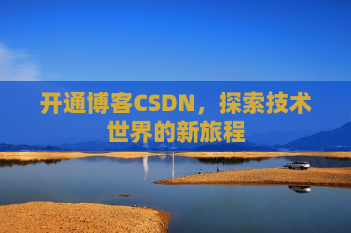 开通博客CSDN，探索技术世界的新旅程